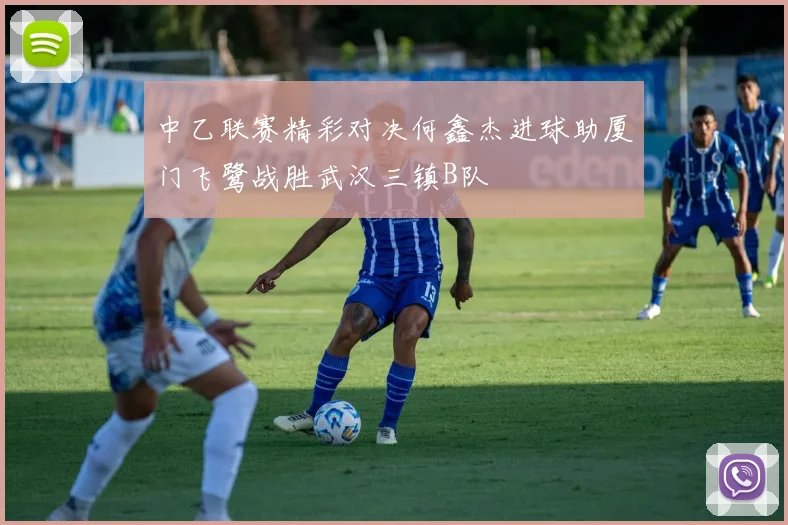 中乙联赛精彩对决何鑫杰进球助厦门飞鹭战胜武汉三镇B队