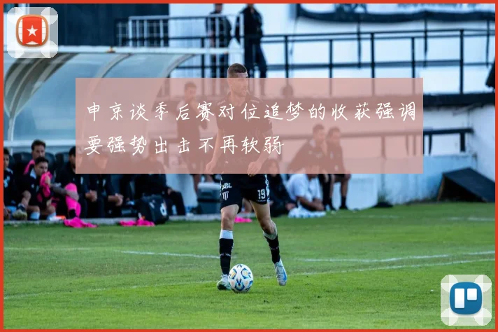 申京谈季后赛对位追梦的收获强调要强势出击不再软弱