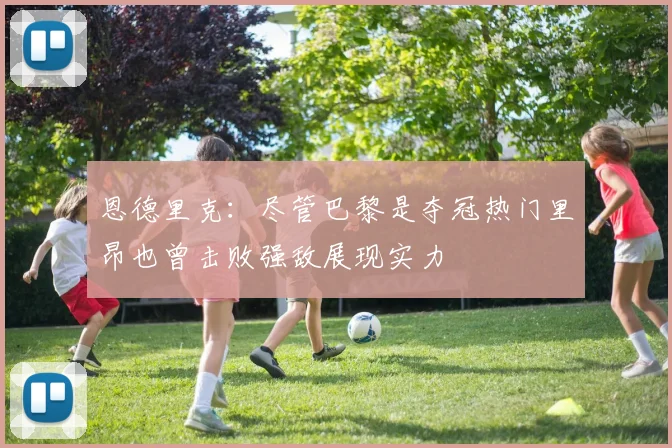 恩德里克：尽管巴黎是夺冠热门里昂也曾击败强敌展现实力